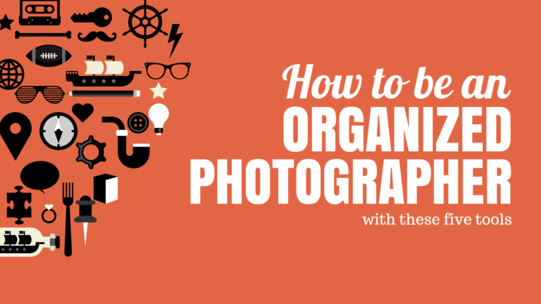 How To Be An Organized Photographer With These Five Tools