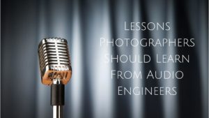 Lessons Photographers Should Learn From Audio Engineers