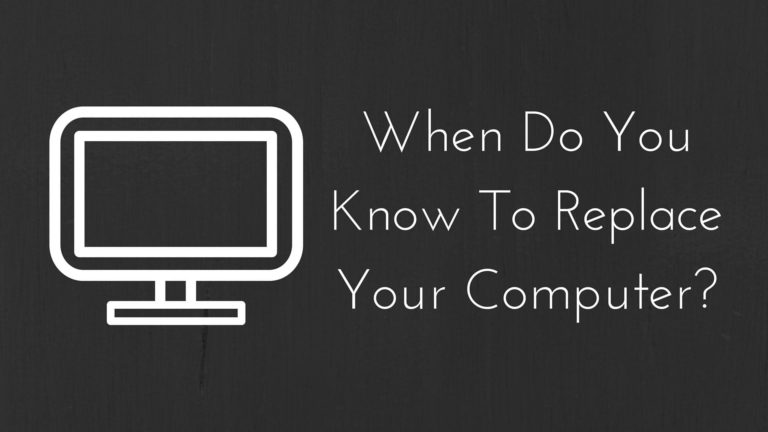 When Do You Know To Replace Your Computer?