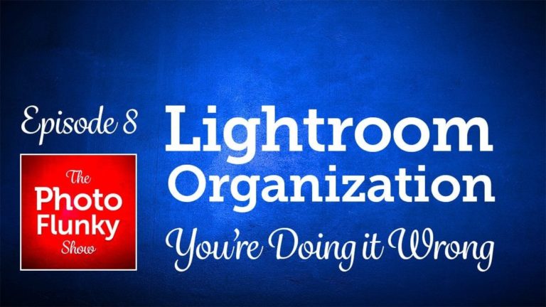 Lightroom Organization – You’re Doing it Wrong