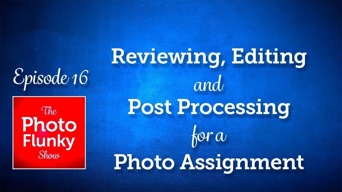 Reviewing, Editing and Post Processing for a Photo Assignment
