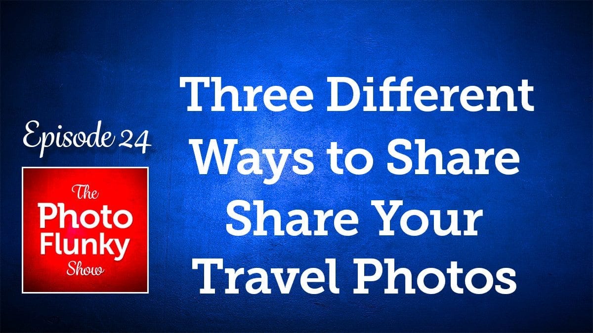 Three Different Ways to Share Your Travel Photos
