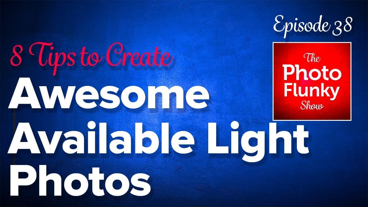 8 Tips to Create Awesome Available Light Photos