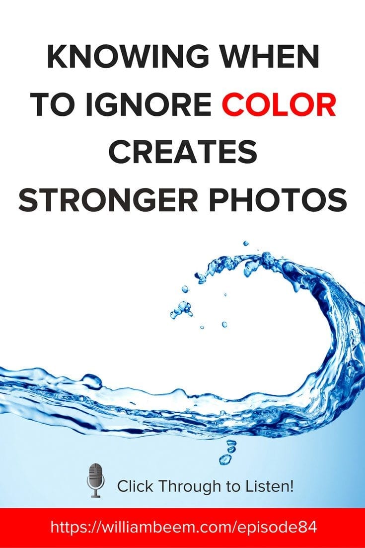 KNOWING WHEN TO IGNORE COLOR WILL MAKE YOUR PHOTOS STRONGER