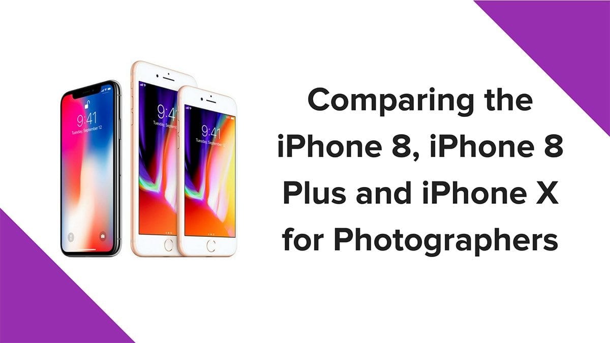 Comparing the iPhone 8, 8 Plus and X for Photographers