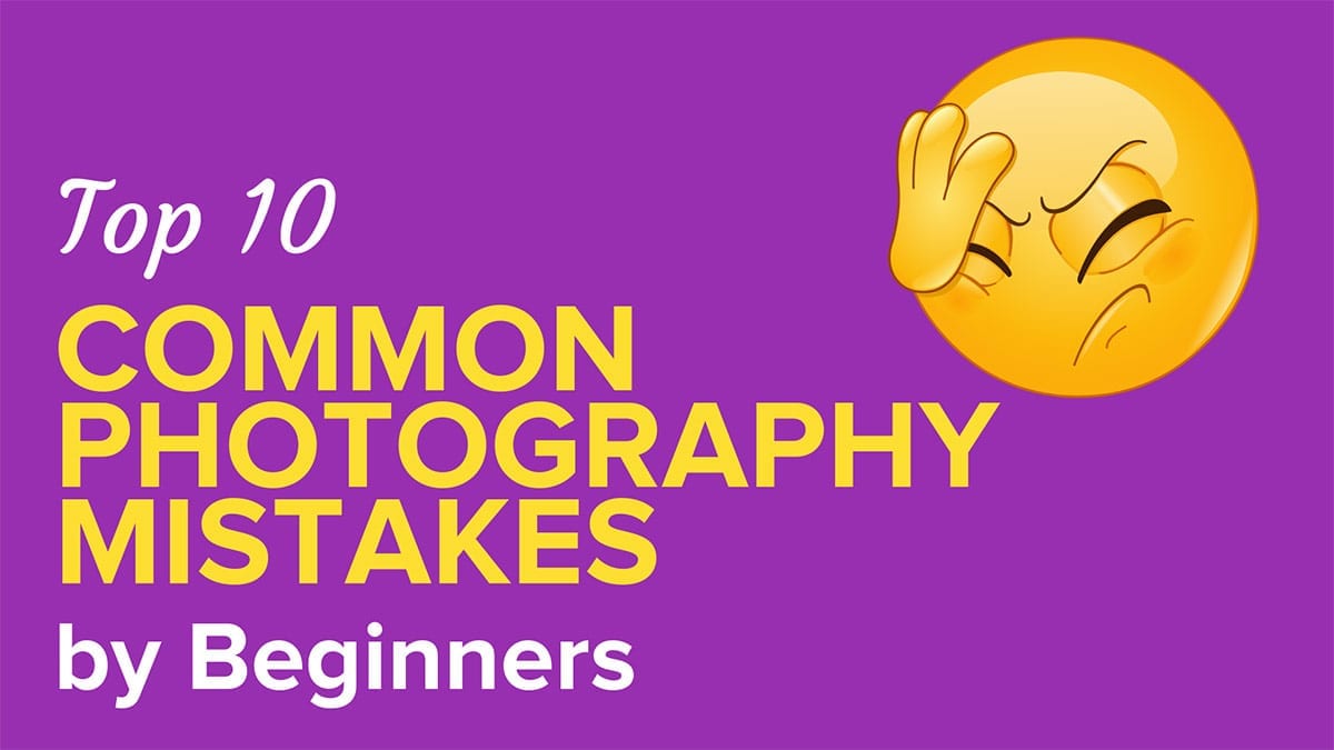 Top 10 Common Photography Mistakes by Beginners