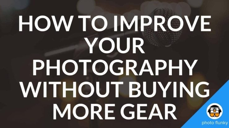 How to Improve Your Photography Without Buying More Gear