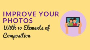 Improve Your Photos With 10 Elements of Composition