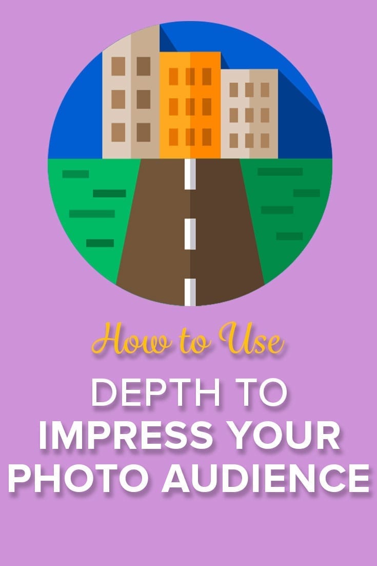 How to Use Depth to Impress Your Photo Audience