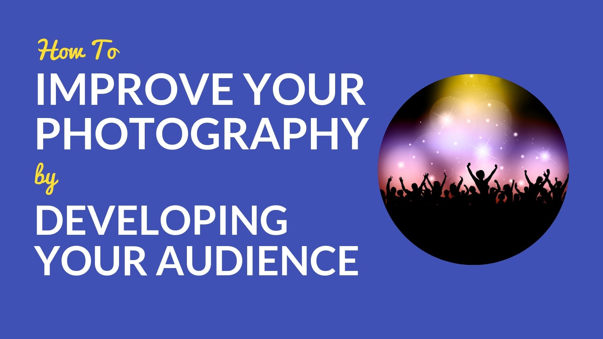 How to Improve Your Photography by Developing Your Audience