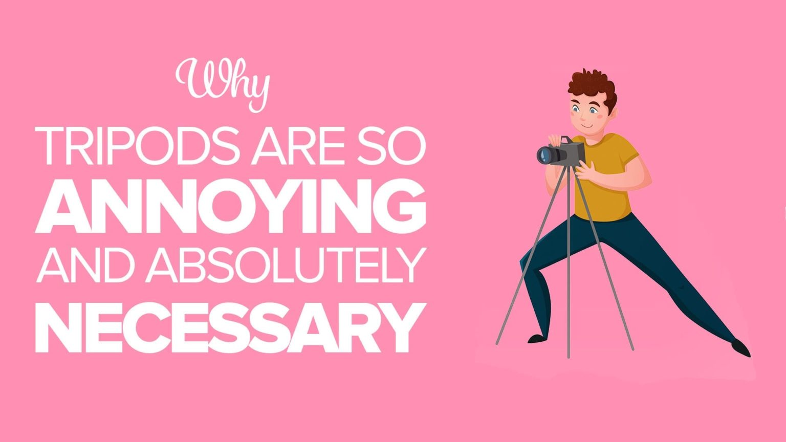 Why Tripods are Absolutely Necessary and so Annoying