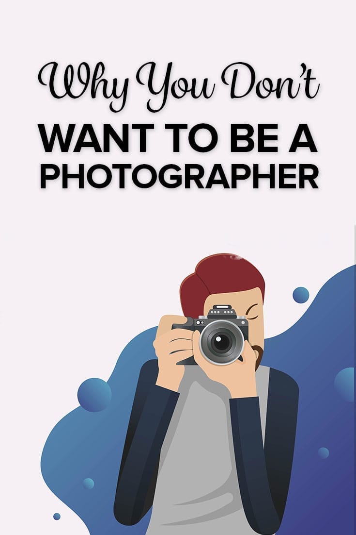 Why You Don\'t Want to Be a Photographer