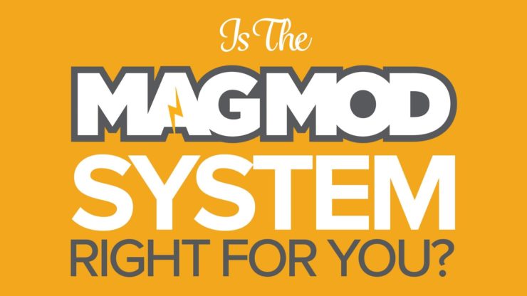 Is the MagMod System Right for You