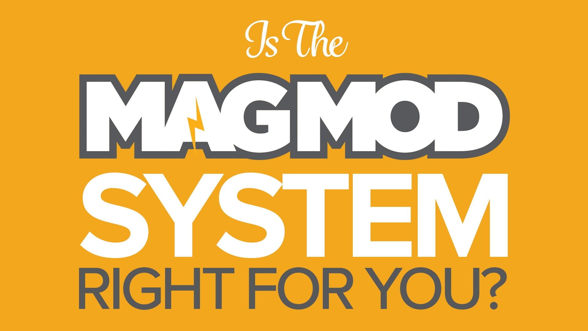 Is the MagMod System Right for You?