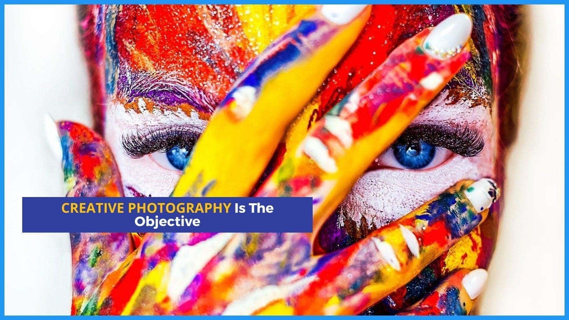 3 Reasons Why Creative Photography is the Objective